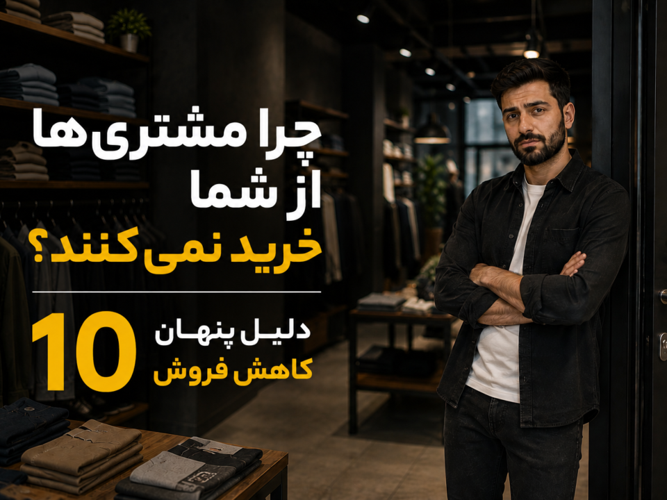 چرا مشتری‌ها از شما خرید نمی‌کنند؟10 دلیل پنهان کاهش فروش